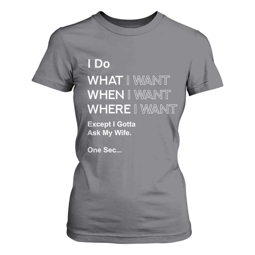 I Do What I Want Except Ask My Wife T Shirt For Women Funny Married Humor Gag Gift for Husbands TS02 Charcoal Print Your Wear