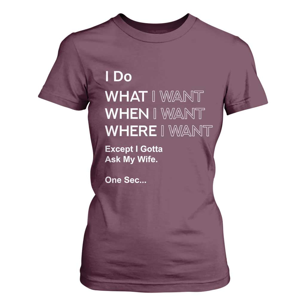 I Do What I Want Except Ask My Wife T Shirt For Women Funny Married Humor Gag Gift for Husbands TS02 Maroon Print Your Wear