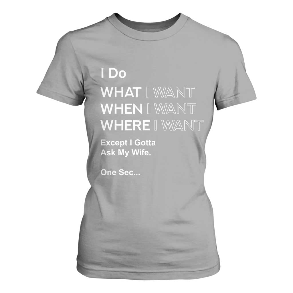 I Do What I Want Except Ask My Wife T Shirt For Women Funny Married Humor Gag Gift for Husbands TS02 Sport Gray Print Your Wear