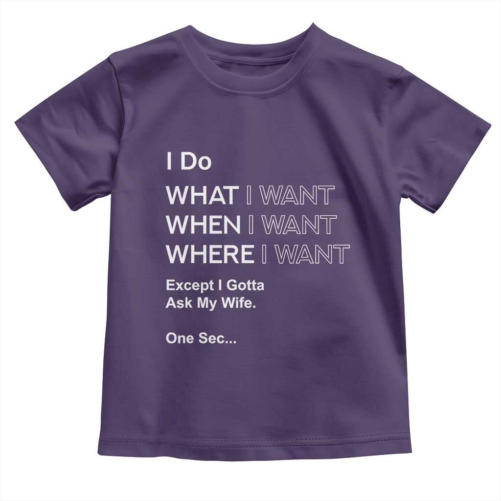 I Do What I Want Except Ask My Wife Toddler T Shirt Funny Married Humor Gag Gift for Husbands TS02 Purple Print Your Wear