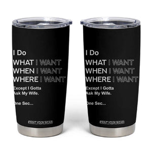 I Do What I Want Except Ask My Wife Tumbler Cup Funny Married Humor Gag Gift for Husbands TS02 Black Print Your Wear