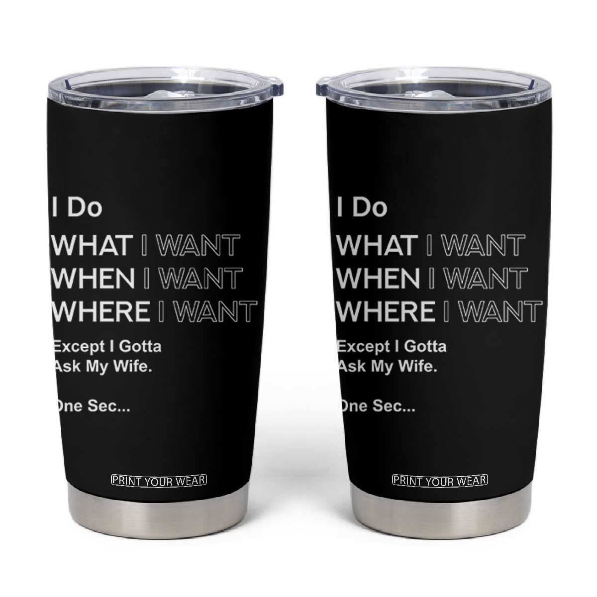 I Do What I Want Except Ask My Wife Tumbler Cup Funny Married Humor Gag Gift for Husbands TS02 Black Print Your Wear