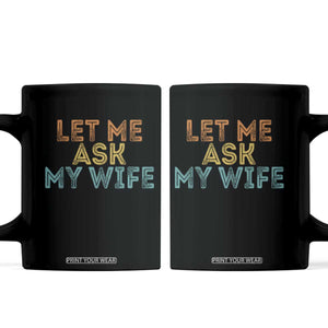 Let Me Ask My Wife Retro Coffee Mug Funny Married Humor Gag Gift for Husbands TS02 Black Print Your Wear