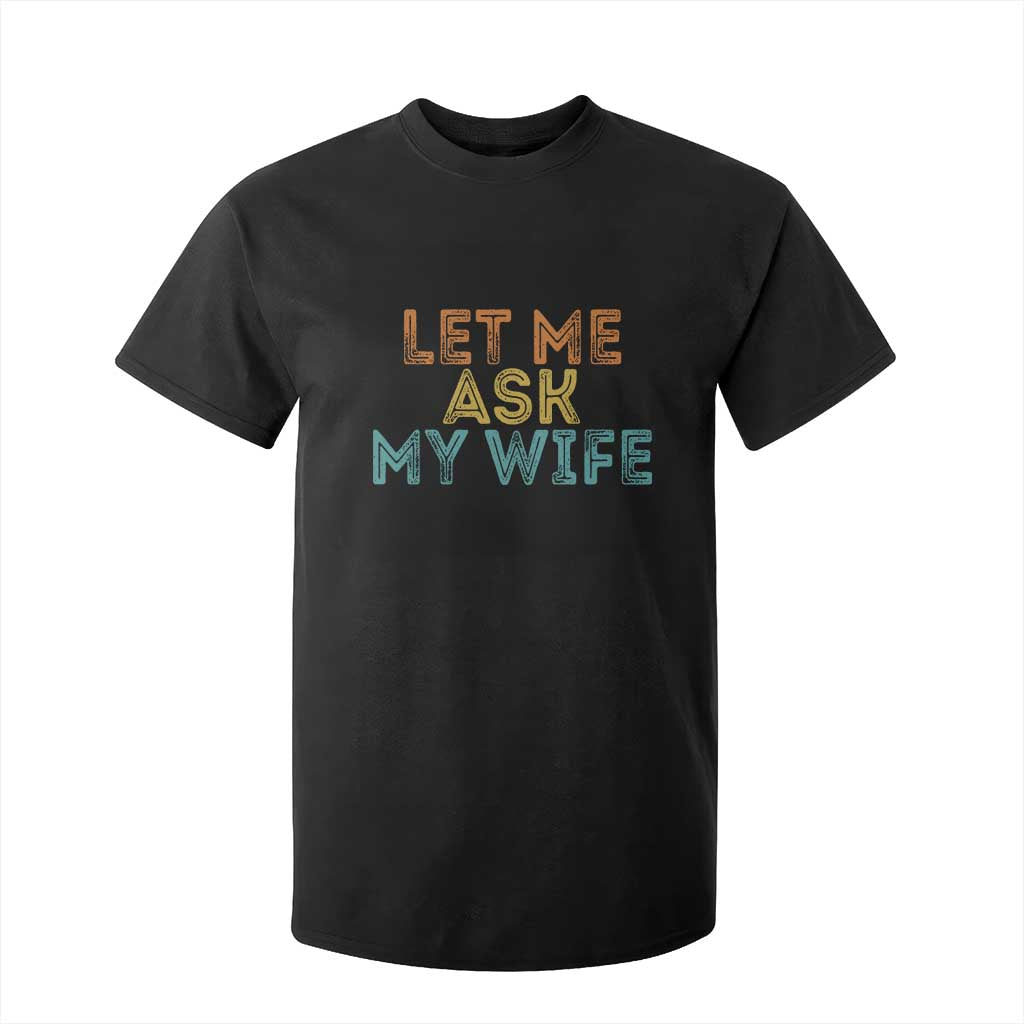 Let Me Ask My Wife Retro T Shirt For Kid Funny Married Humor Gag Gift for Husbands TS02 Black Print Your Wear