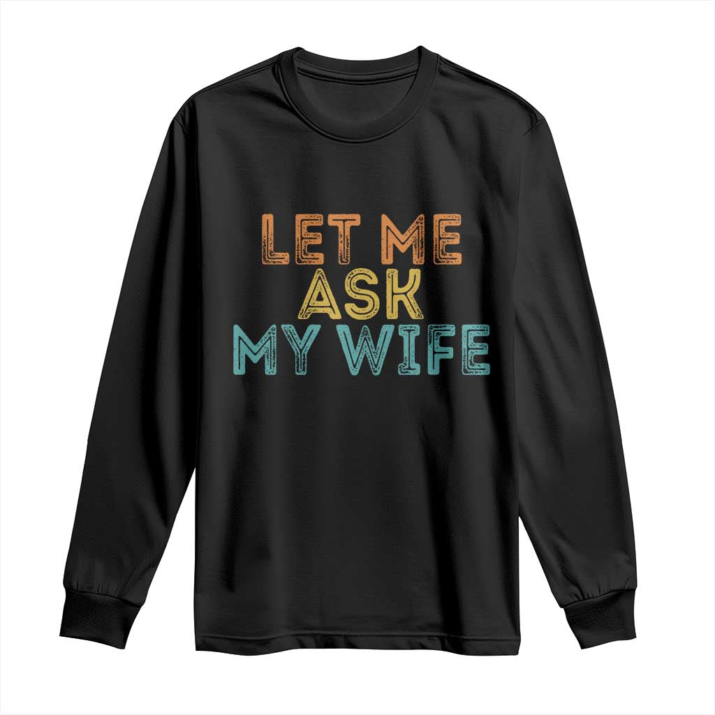 Let Me Ask My Wife Retro Long Sleeve Shirt Funny Married Humor Gag Gift for Husbands TS02 Black Print Your Wear