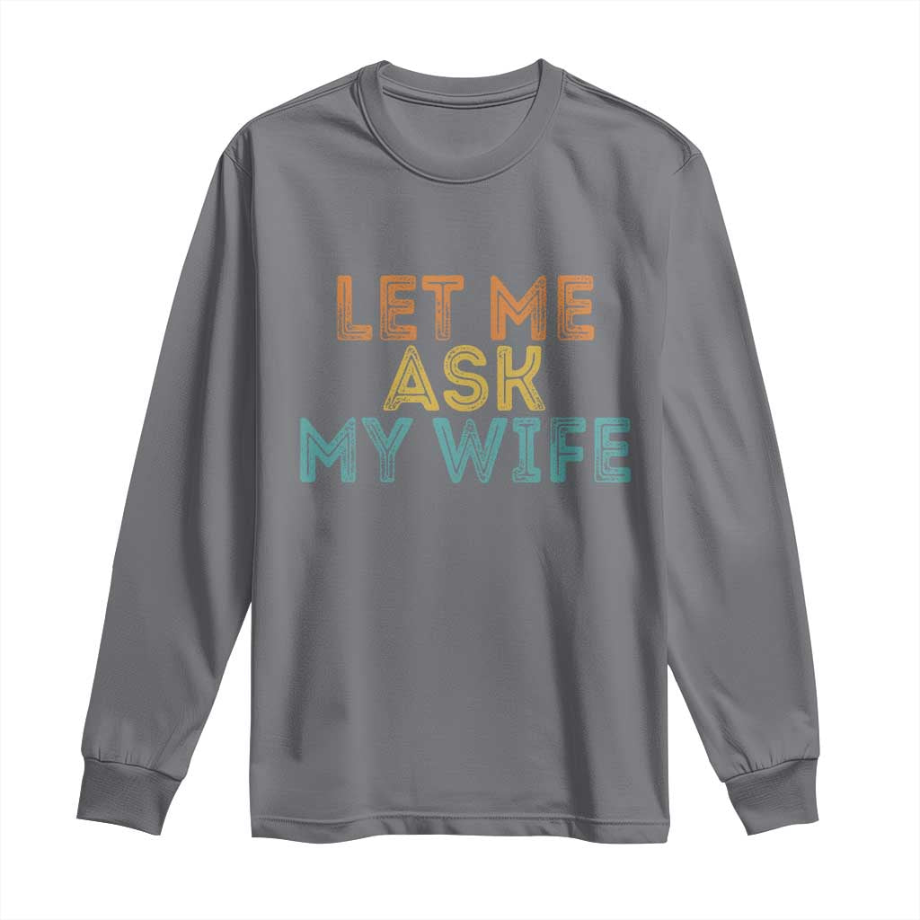 Let Me Ask My Wife Retro Long Sleeve Shirt Funny Married Humor Gag Gift for Husbands TS02 Charcoal Print Your Wear