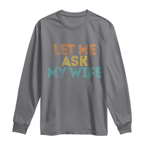 Let Me Ask My Wife Retro Long Sleeve Shirt Funny Married Humor Gag Gift for Husbands TS02 Charcoal Print Your Wear