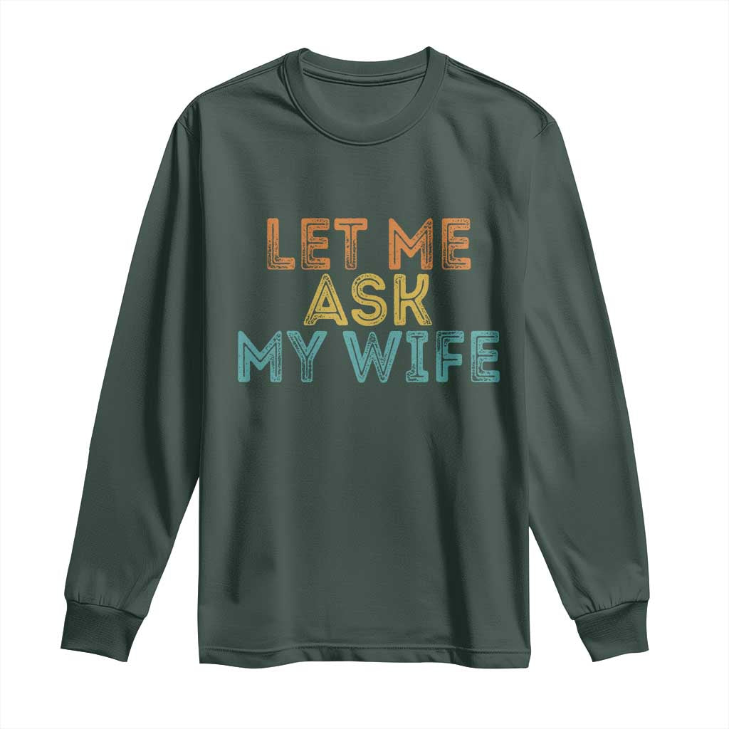 Let Me Ask My Wife Retro Long Sleeve Shirt Funny Married Humor Gag Gift for Husbands TS02 Dark Forest Green Print Your Wear