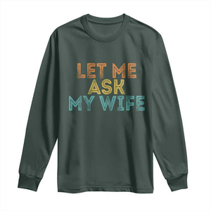 Let Me Ask My Wife Retro Long Sleeve Shirt Funny Married Humor Gag Gift for Husbands TS02 Dark Forest Green Print Your Wear
