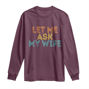 Let Me Ask My Wife Retro Long Sleeve Shirt Funny Married Humor Gag Gift for Husbands TS02 Maroon Print Your Wear