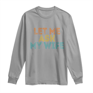Let Me Ask My Wife Retro Long Sleeve Shirt Funny Married Humor Gag Gift for Husbands TS02 Sport Gray Print Your Wear