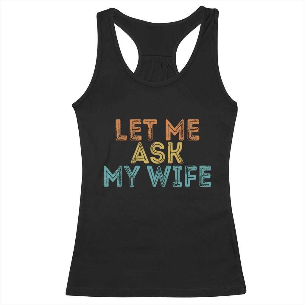 Let Me Ask My Wife Retro Racerback Tank Top Funny Married Humor Gag Gift for Husbands TS02 Black Print Your Wear