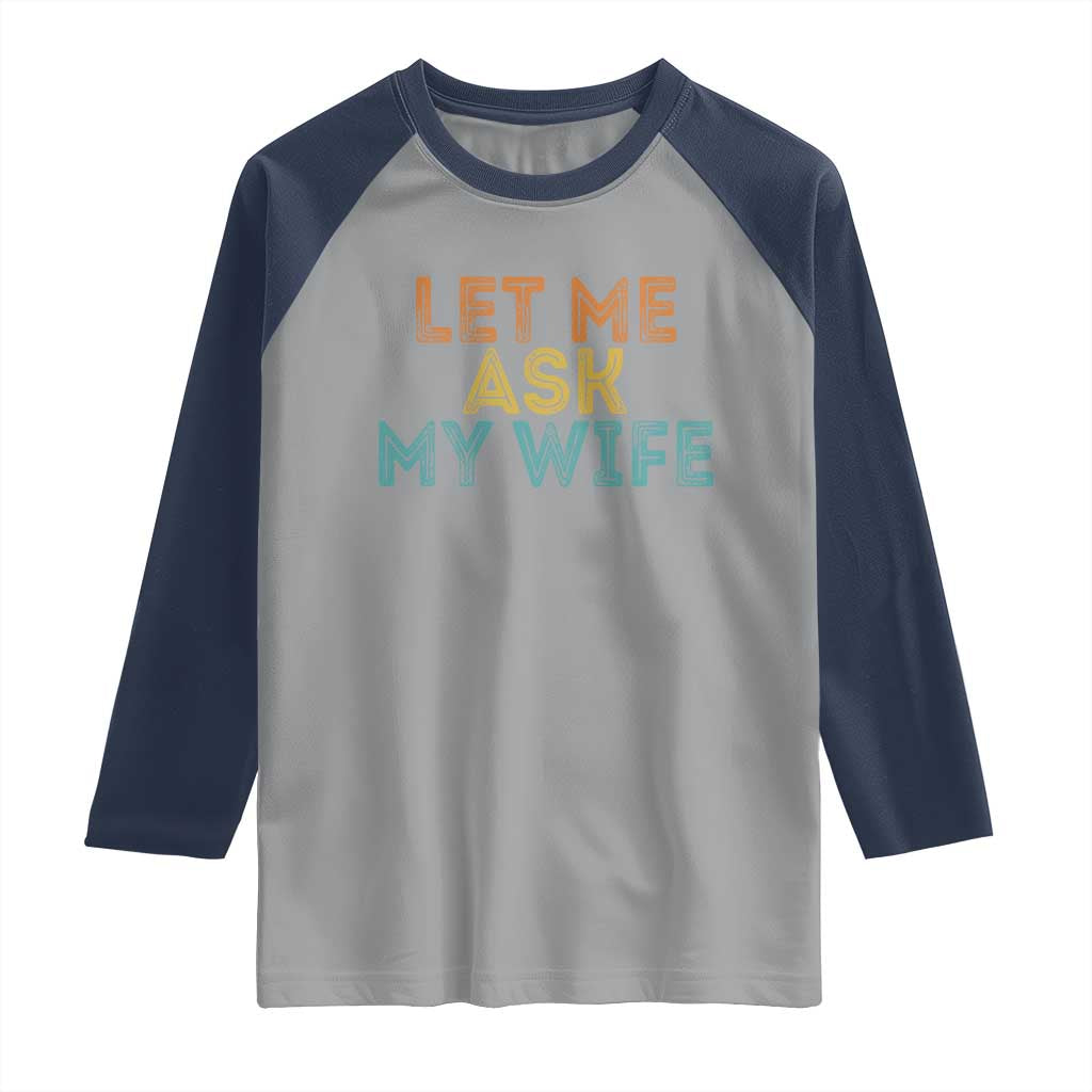 Let Me Ask My Wife Retro Raglan Shirt Funny Married Humor Gag Gift for Husbands TS02 Sport Gray Navy Print Your Wear