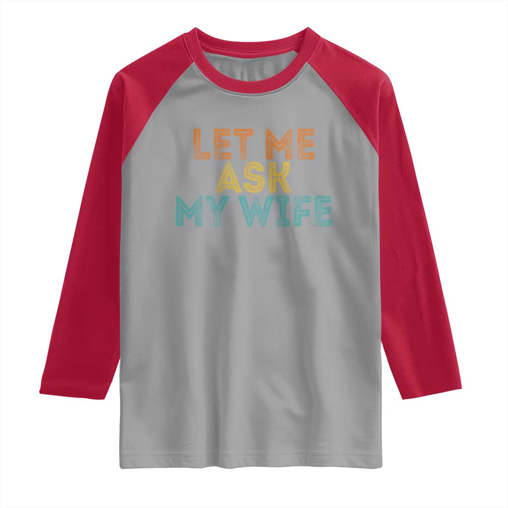 Let Me Ask My Wife Retro Raglan Shirt Funny Married Humor Gag Gift for Husbands TS02 Sport Gray Red Print Your Wear