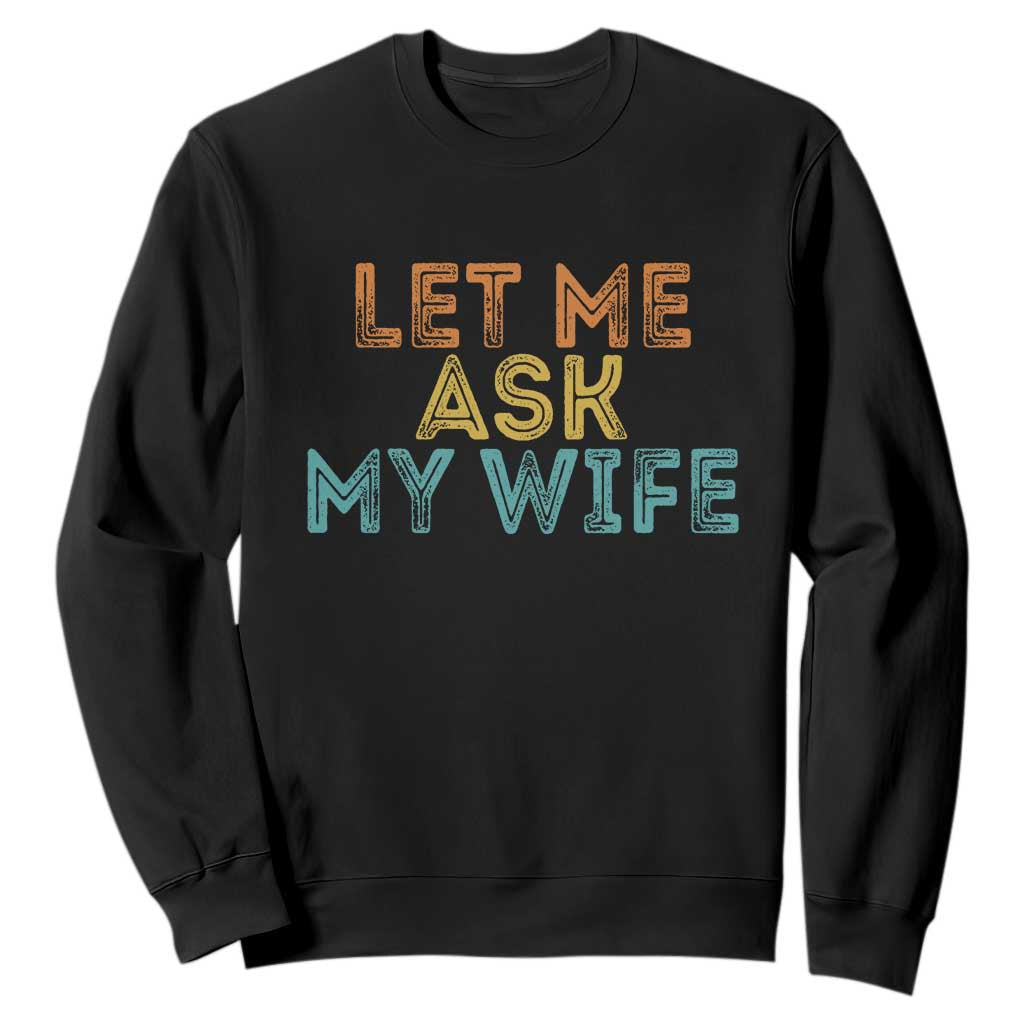 Let Me Ask My Wife Retro Sweatshirt Funny Married Humor Gag Gift for Husbands TS02 Black Print Your Wear