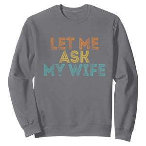 Let Me Ask My Wife Retro Sweatshirt Funny Married Humor Gag Gift for Husbands TS02 Charcoal Print Your Wear