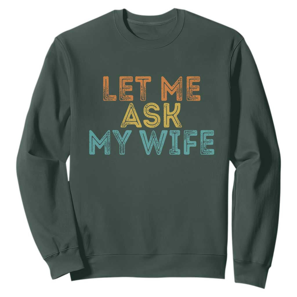 Let Me Ask My Wife Retro Sweatshirt Funny Married Humor Gag Gift for Husbands TS02 Dark Forest Green Print Your Wear