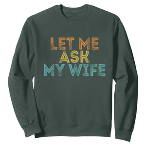 Let Me Ask My Wife Retro Sweatshirt Funny Married Humor Gag Gift for Husbands TS02 Dark Forest Green Print Your Wear