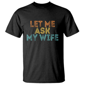 Let Me Ask My Wife Retro T Shirt Funny Married Humor Gag Gift for Husbands TS02 Black Print Your Wear