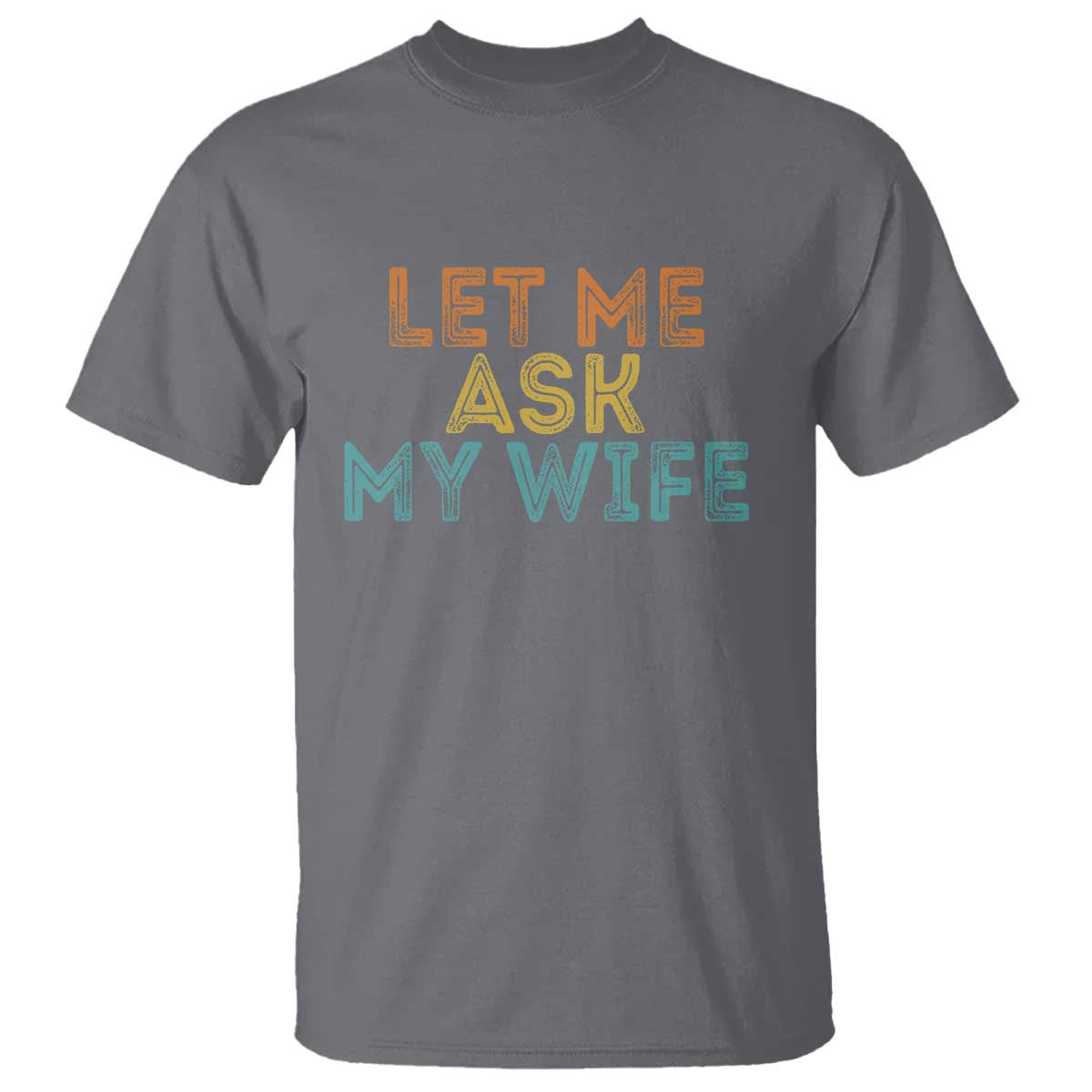 Let Me Ask My Wife Retro T Shirt Funny Married Humor Gag Gift for Husbands TS02 Charcoal Print Your Wear
