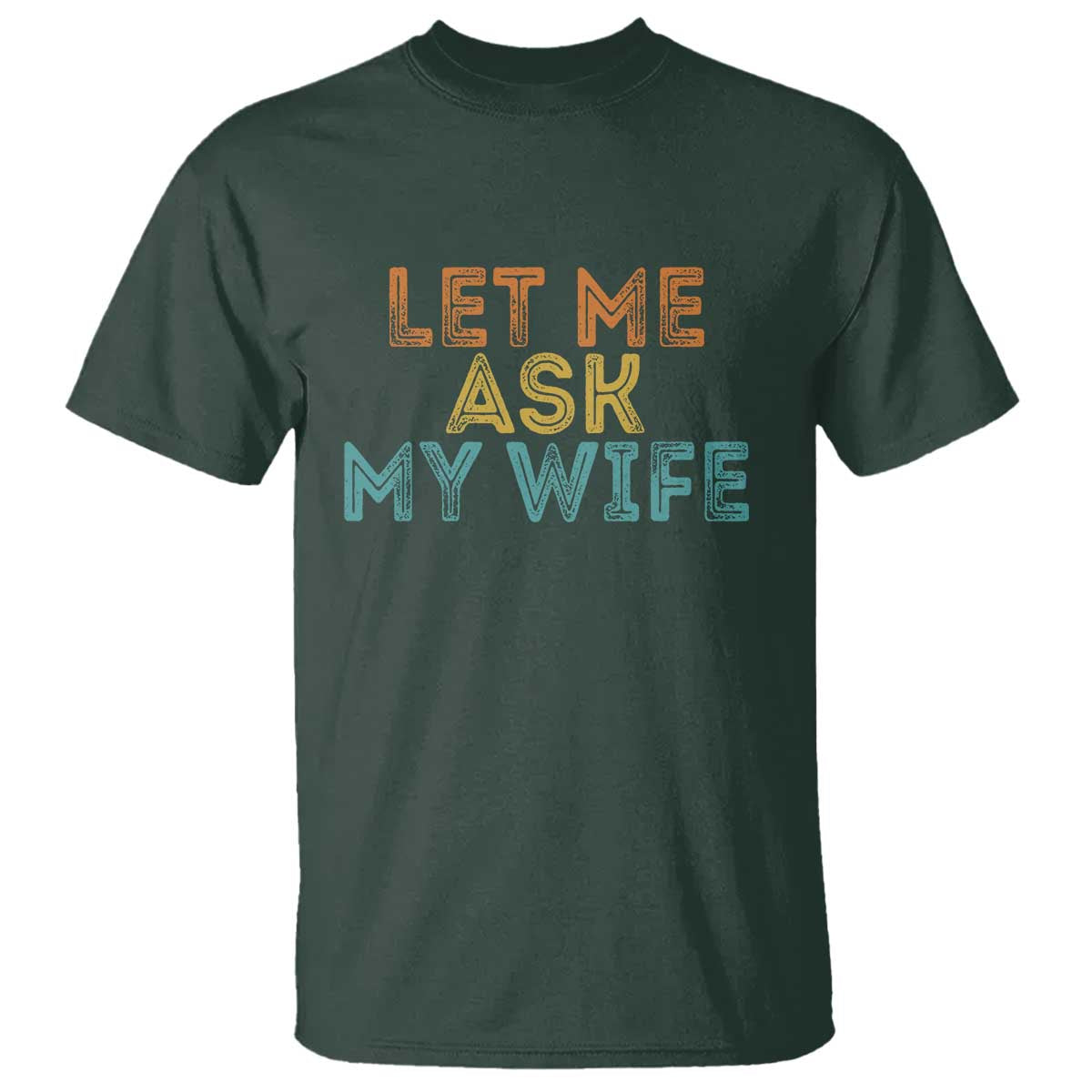 Let Me Ask My Wife Retro T Shirt Funny Married Humor Gag Gift for Husbands TS02 Dark Forest Green Print Your Wear