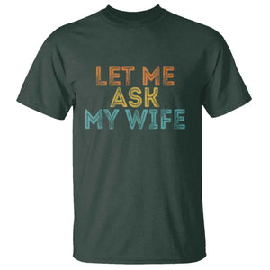 Let Me Ask My Wife Retro T Shirt Funny Married Humor Gag Gift for Husbands TS02 Dark Forest Green Print Your Wear