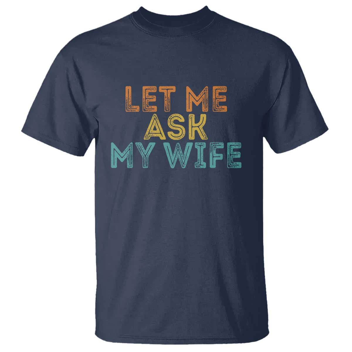 Let Me Ask My Wife Retro T Shirt Funny Married Humor Gag Gift for Husbands TS02 Navy Print Your Wear
