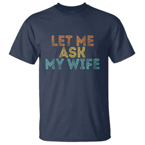 Let Me Ask My Wife Retro T Shirt Funny Married Humor Gag Gift for Husbands TS02 Navy Print Your Wear