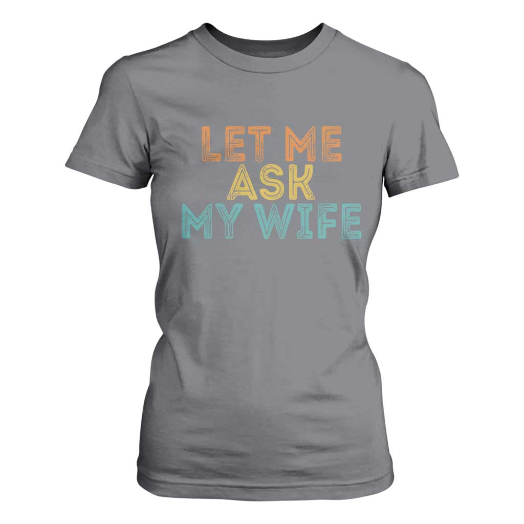 Let Me Ask My Wife Retro T Shirt For Women Funny Married Humor Gag Gift for Husbands TS02 Charcoal Print Your Wear