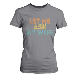 Let Me Ask My Wife Retro T Shirt For Women Funny Married Humor Gag Gift for Husbands TS02 Charcoal Print Your Wear