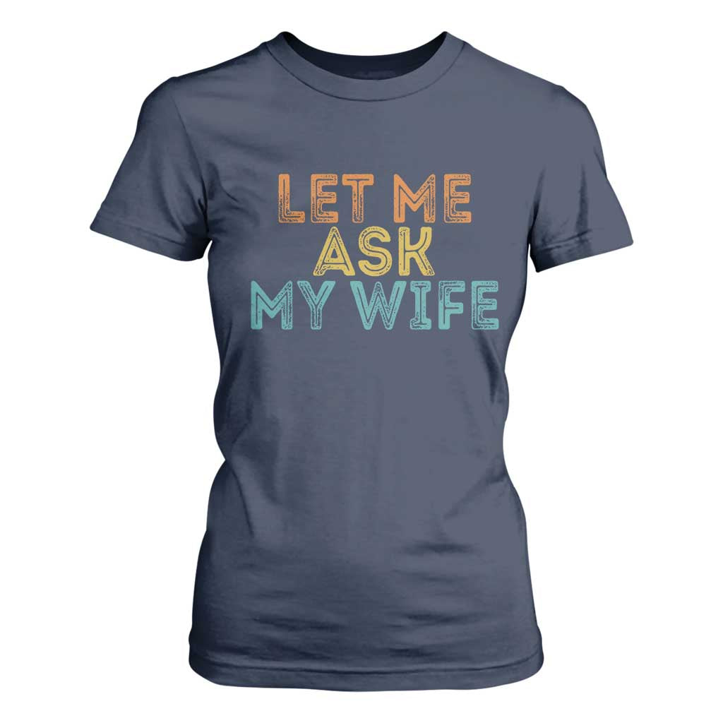 Let Me Ask My Wife Retro T Shirt For Women Funny Married Humor Gag Gift for Husbands TS02 Navy Print Your Wear