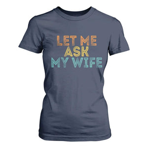 Let Me Ask My Wife Retro T Shirt For Women Funny Married Humor Gag Gift for Husbands TS02 Navy Print Your Wear