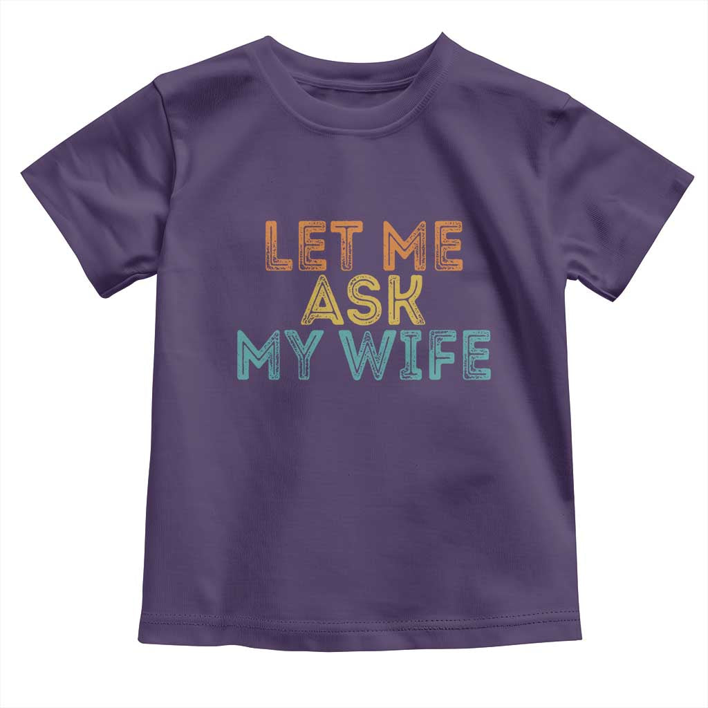 Let Me Ask My Wife Retro Toddler T Shirt Funny Married Humor Gag Gift for Husbands TS02 Purple Print Your Wear