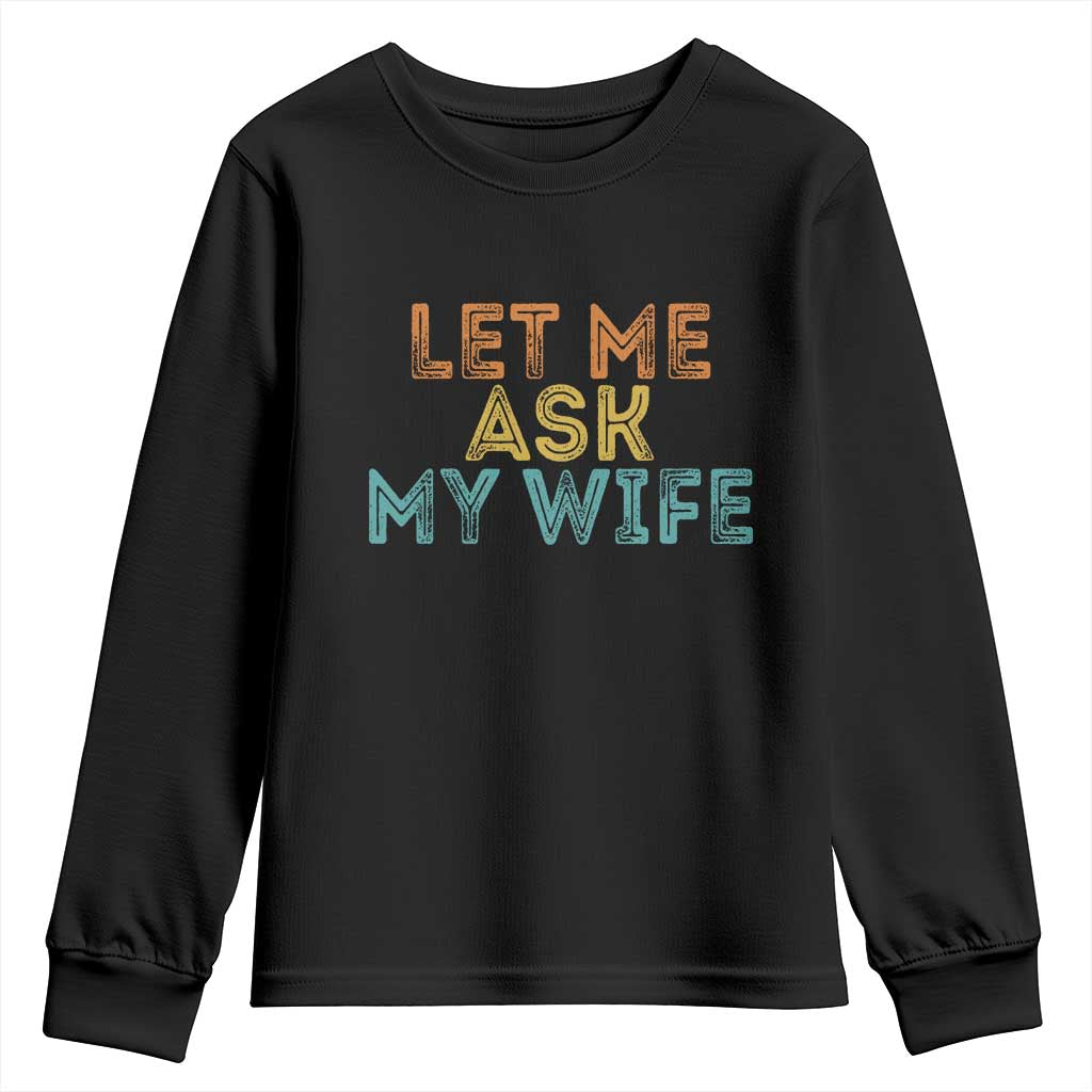 Let Me Ask My Wife Retro Youth Sweatshirt Funny Married Humor Gag Gift for Husbands TS02 Black Print Your Wear