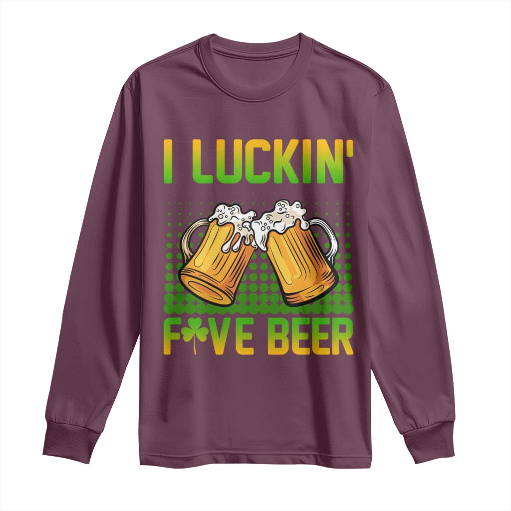Funny St Patricks Day Drinking Long Sleeve Shirt I Luckin' Fove Beer Lovers TS02 Maroon Print Your Wear