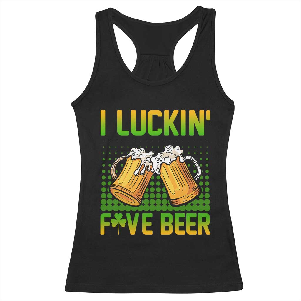 Funny St Patricks Day Drinking Racerback Tank Top I Luckin' Fove Beer Lovers TS02 Black Print Your Wear