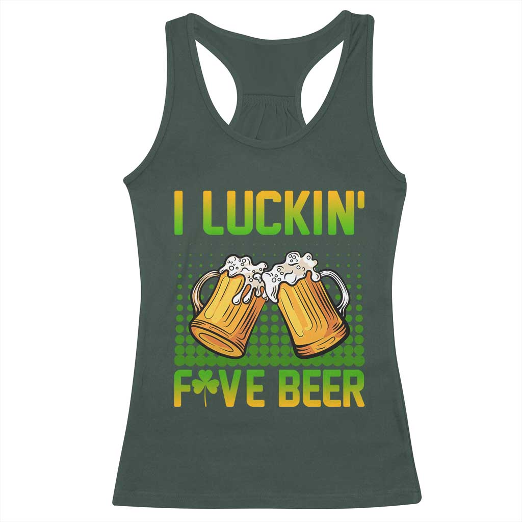Funny St Patricks Day Drinking Racerback Tank Top I Luckin' Fove Beer Lovers TS02 Dark Forest Green Print Your Wear