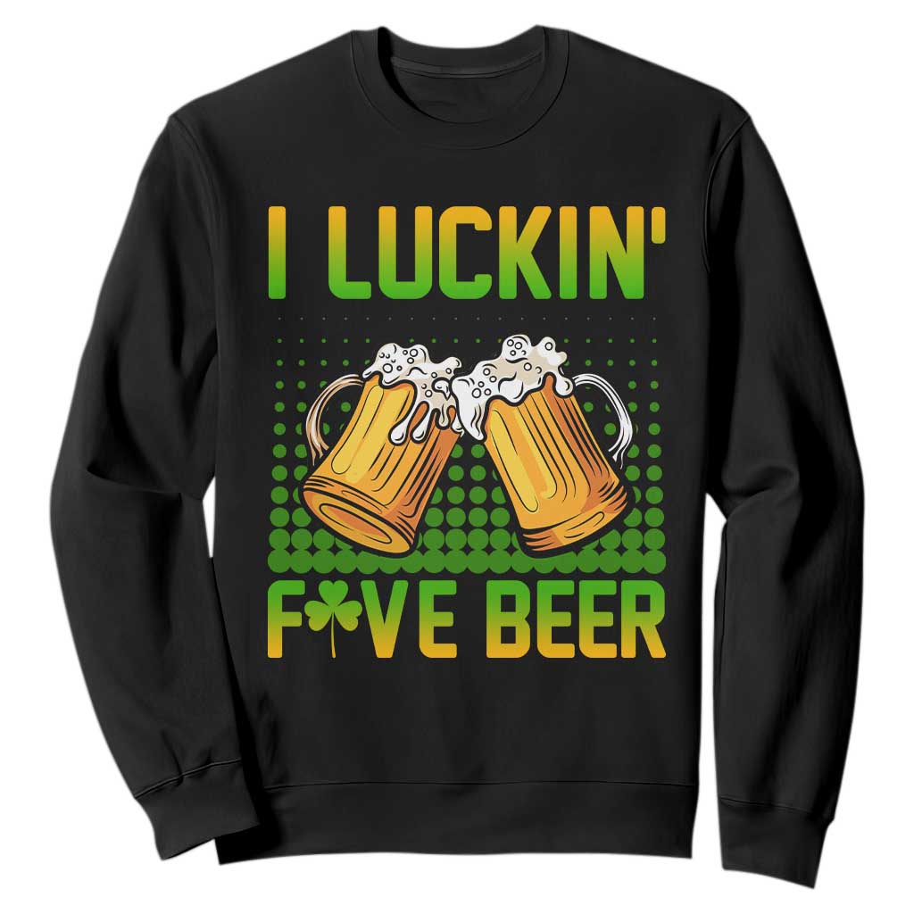 Funny St. Patricks Day Drinking Sweatshirt I Luckin' Fove Beer Lovers TS02 Black Printyourwear