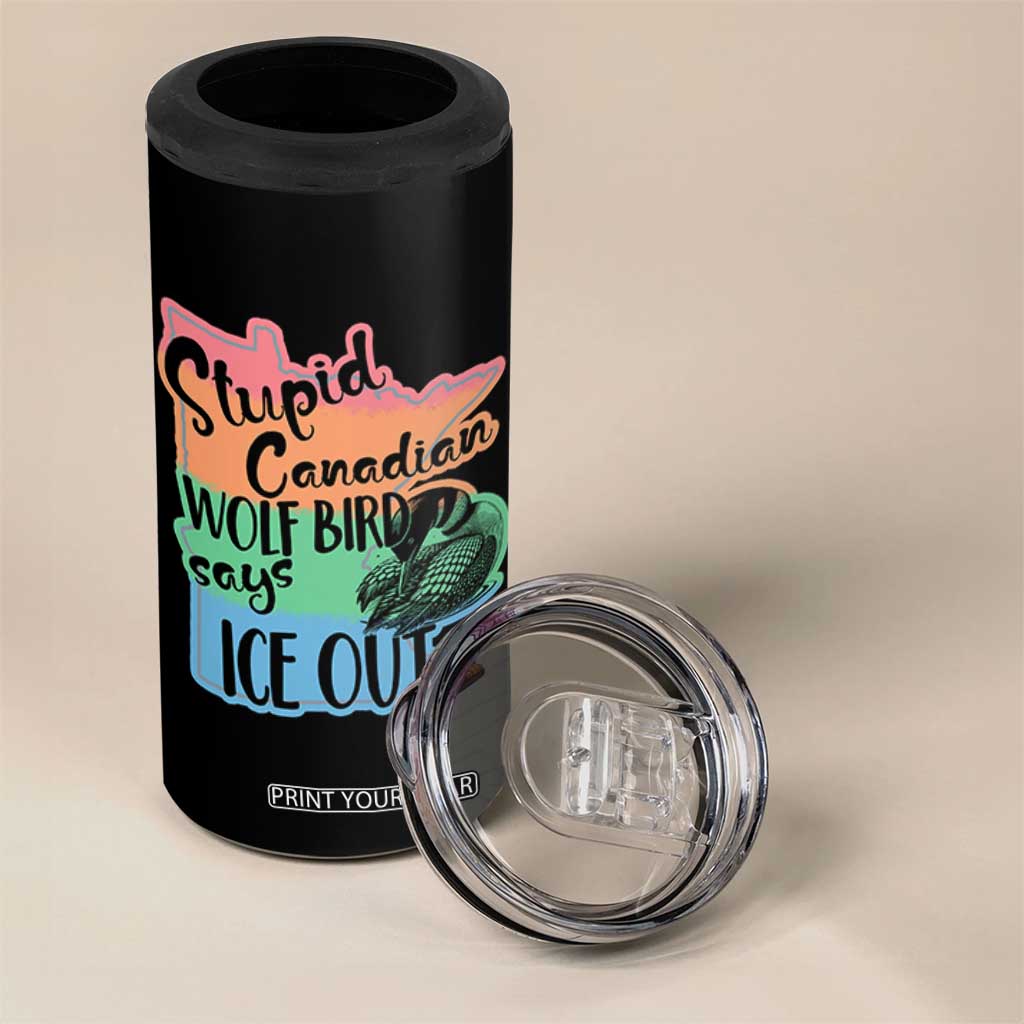 Stupid Canadian Wolf Bird Says Ice Out 4 in 1 Can Cooler Tumbler Funny Activist Loon Minnesota Rebel Rainbow TS02 Print Your Wear