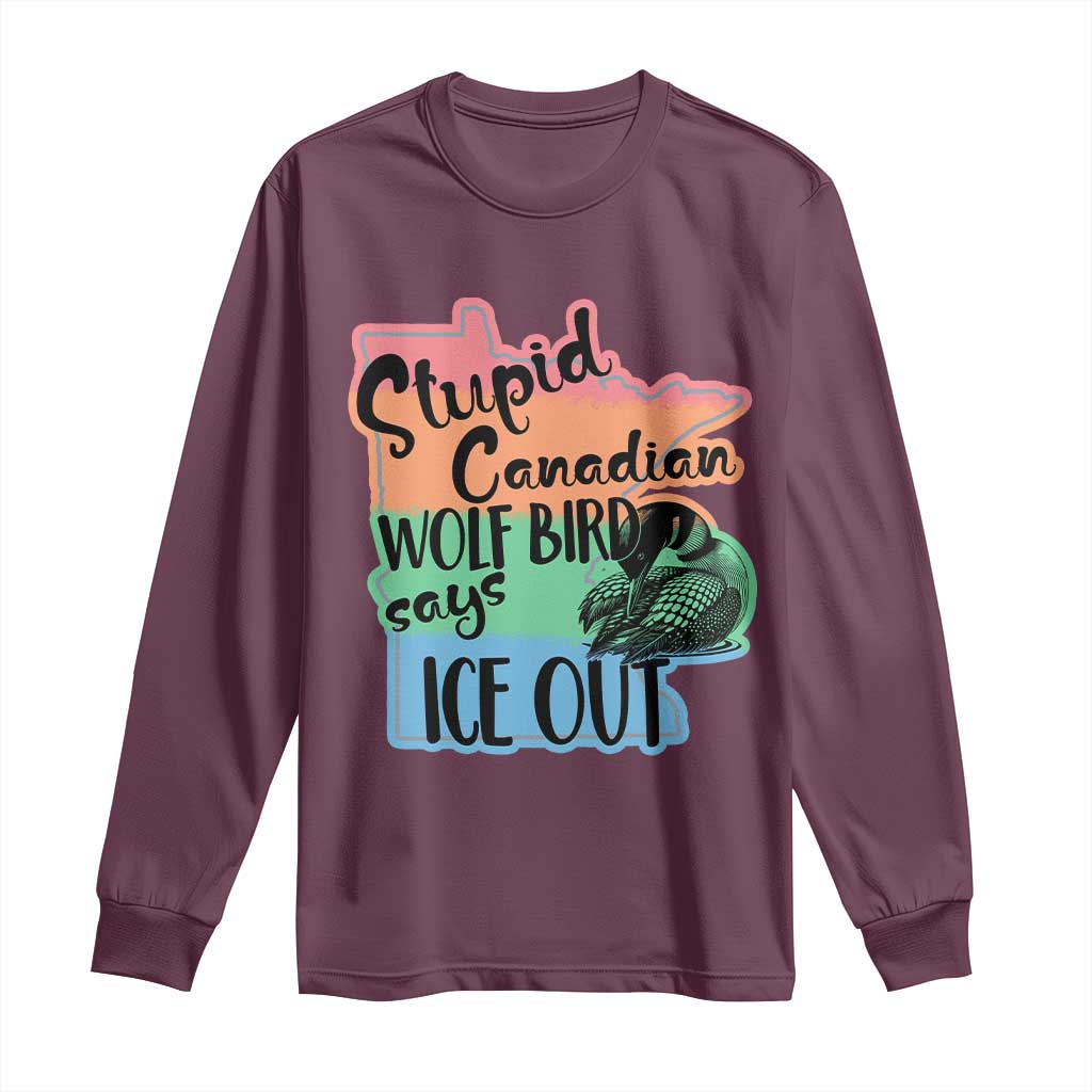 Stupid Canadian Wolf Bird Says Ice Out Long Sleeve Shirt Funny Activist Loon Minnesota Rebel Rainbow TS02 Maroon Print Your Wear