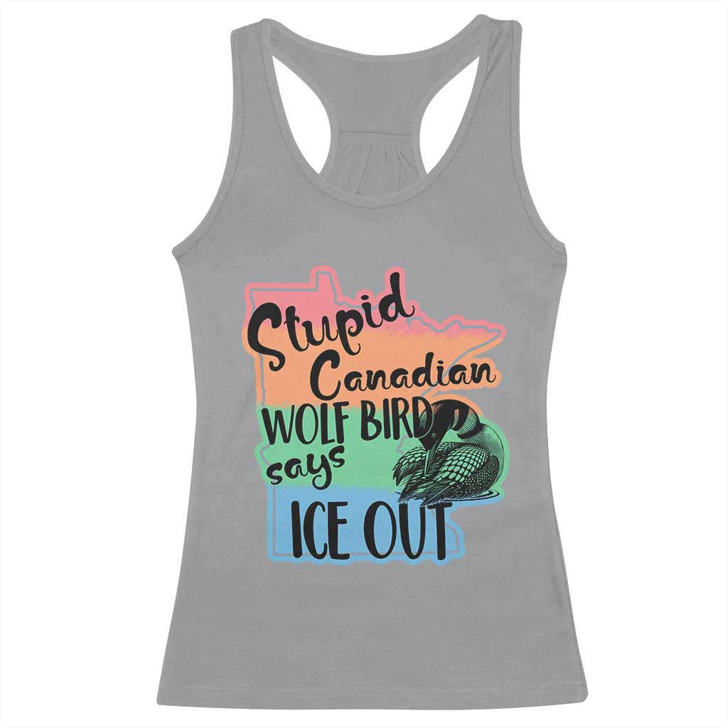 Stupid Canadian Wolf Bird Says Ice Out Racerback Tank Top Funny Activist Loon Minnesota Rebel Rainbow TS02 Sport Gray Print Your Wear