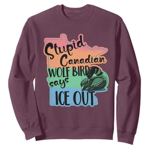 Stupid Canadian Wolf Bird Says Ice Out Sweatshirt Funny Activist Loon Minnesota Rebel Rainbow TS02 Maroon Print Your Wear