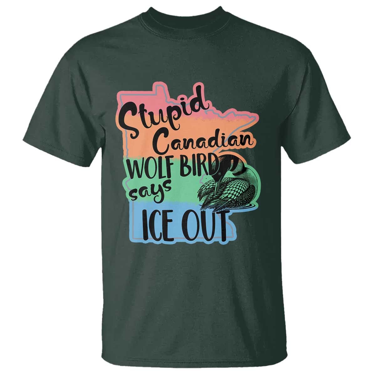 Stupid Canadian Wolf Bird Says Ice Out T Shirt Funny Activist Loon Minnesota Rebel Rainbow TS02 Dark Forest Green Print Your Wear