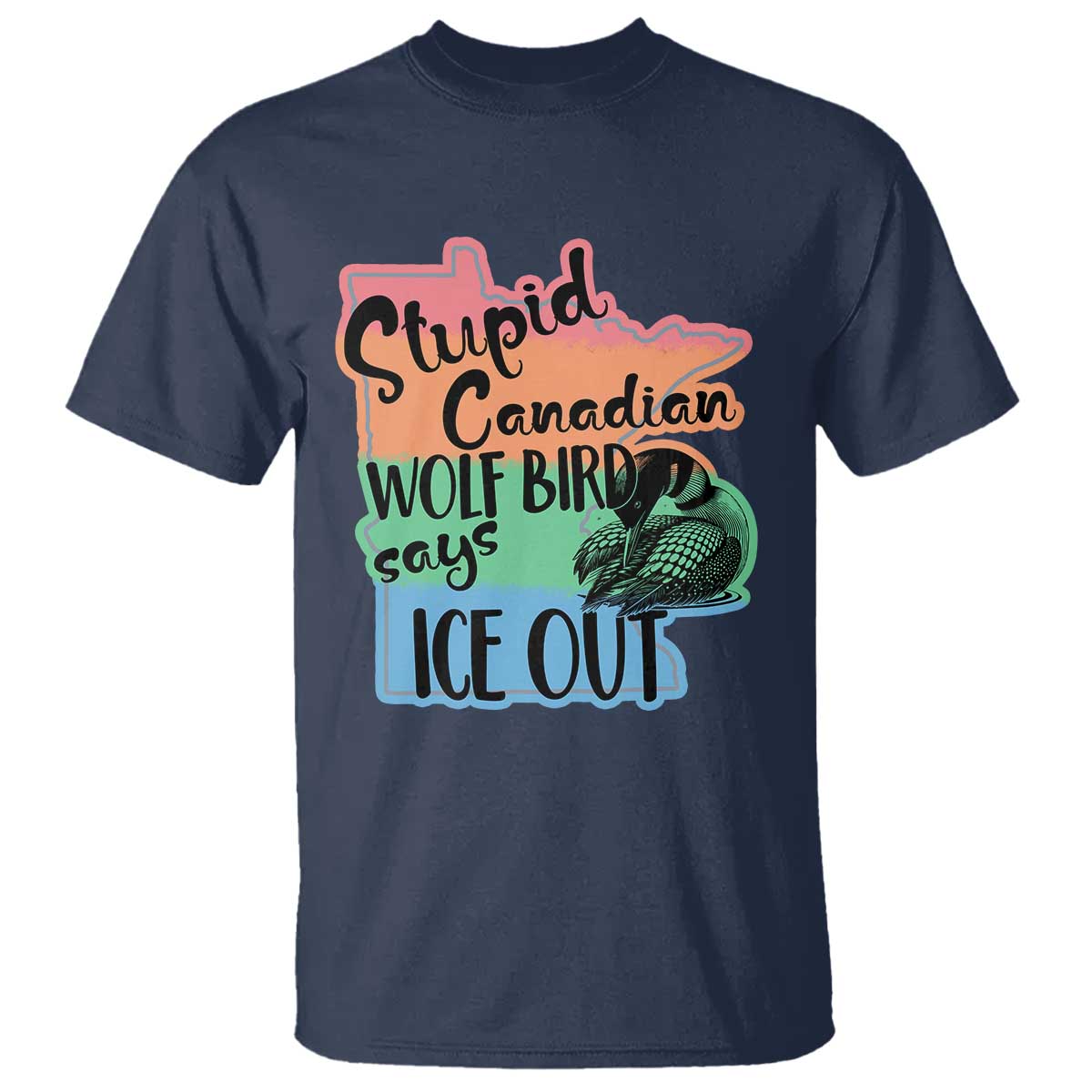 Stupid Canadian Wolf Bird Says Ice Out T Shirt Funny Activist Loon Minnesota Rebel Rainbow TS02 Navy Print Your Wear