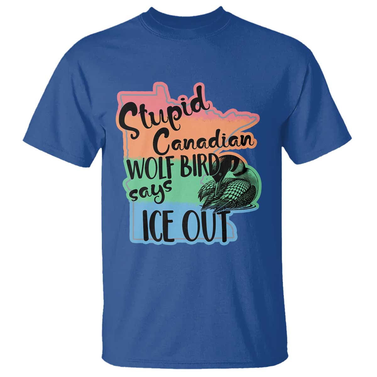 Stupid Canadian Wolf Bird Says Ice Out T Shirt Funny Activist Loon Minnesota Rebel Rainbow TS02 Royal Blue Print Your Wear