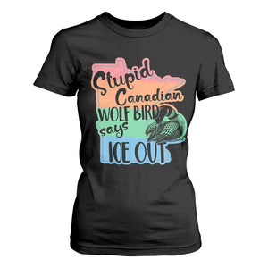 Stupid Canadian Wolf Bird Says Ice Out T Shirt For Women Funny Activist Loon Minnesota Rebel Rainbow TS02 Black Print Your Wear