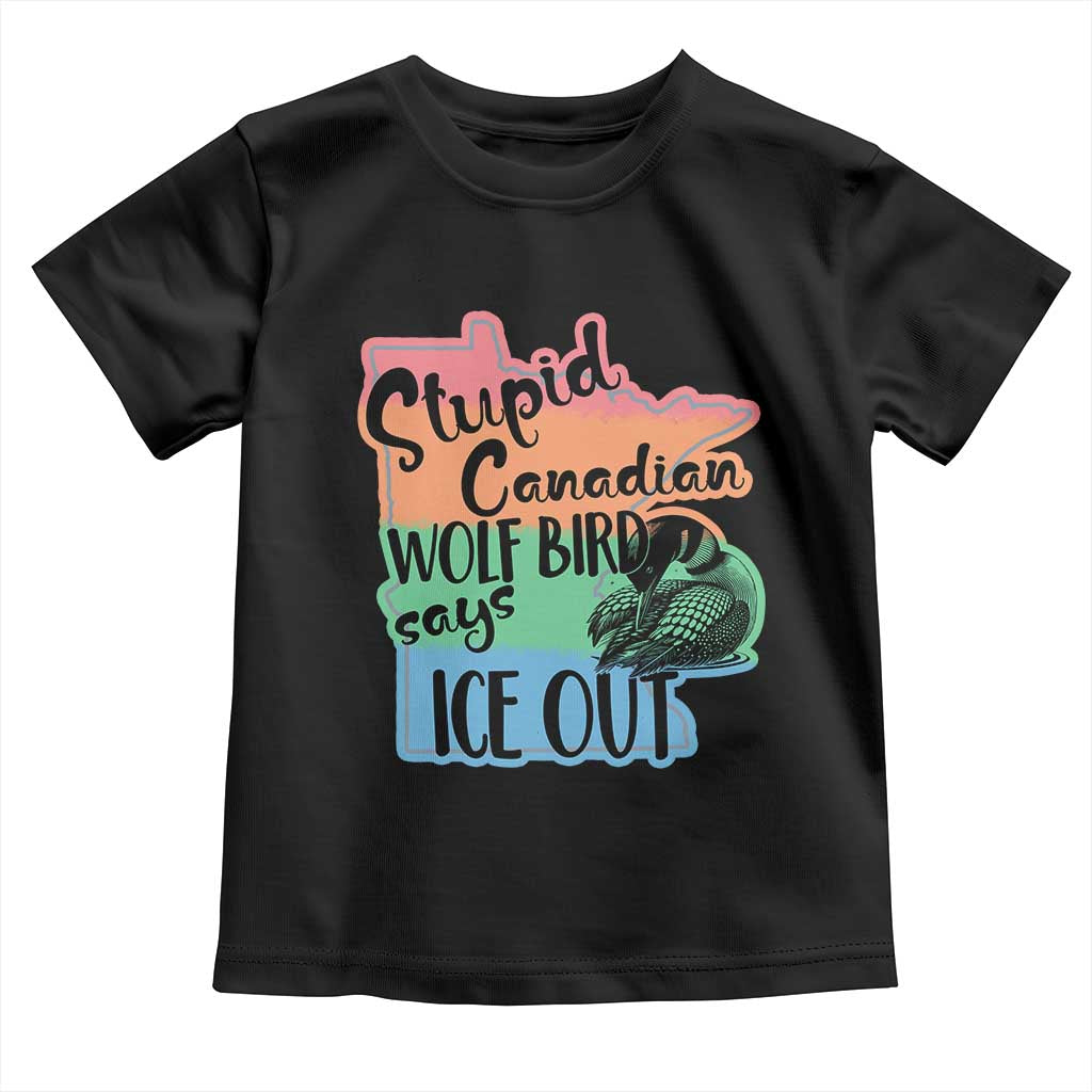 Stupid Canadian Wolf Bird Says Ice Out Toddler T Shirt Funny Activist Loon Minnesota Rebel Rainbow TS02 Black Print Your Wear