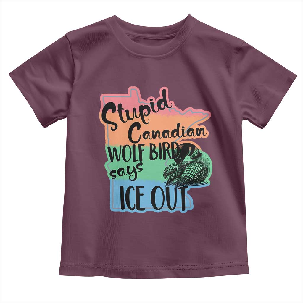 Stupid Canadian Wolf Bird Says Ice Out Toddler T Shirt Funny Activist Loon Minnesota Rebel Rainbow TS02 Maroon Print Your Wear