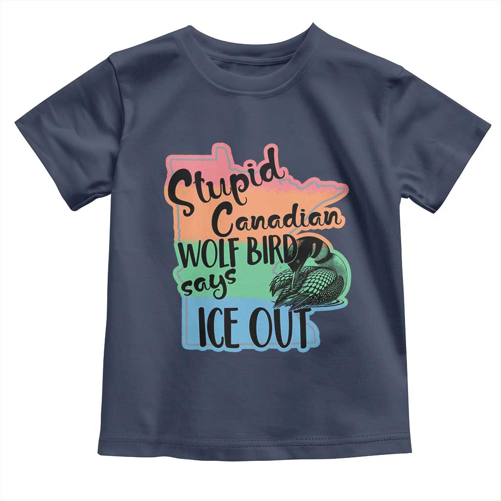 Stupid Canadian Wolf Bird Says Ice Out Toddler T Shirt Funny Activist Loon Minnesota Rebel Rainbow TS02 Navy Print Your Wear