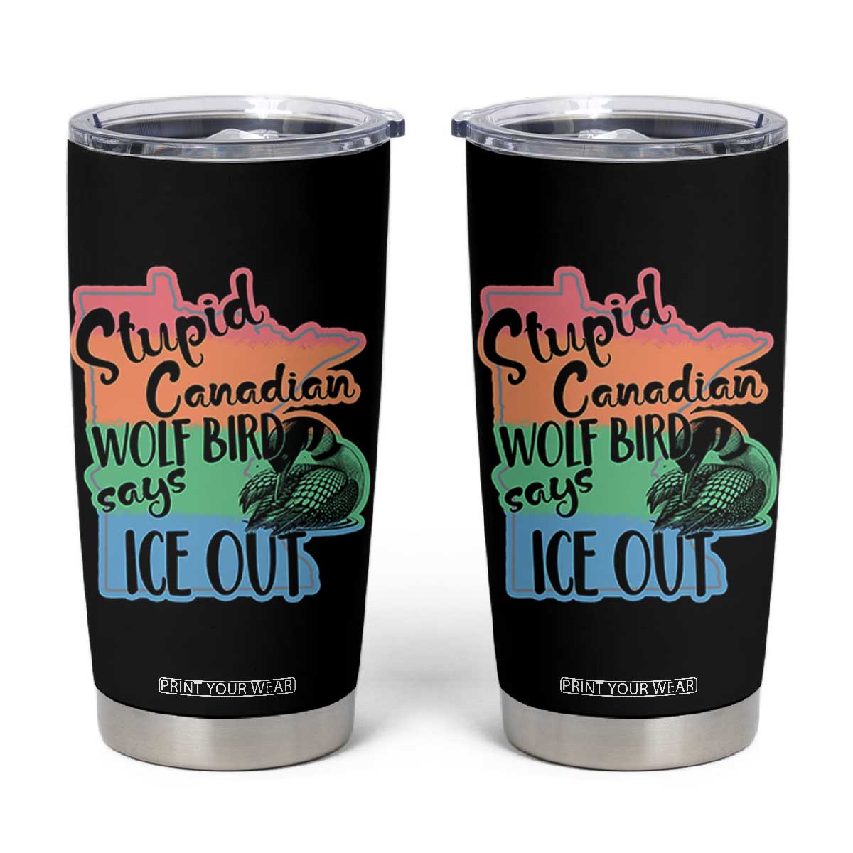 Stupid Canadian Wolf Bird Says Ice Out Tumbler Cup Funny Activist Loon Minnesota Rebel Rainbow TS02 Black Print Your Wear
